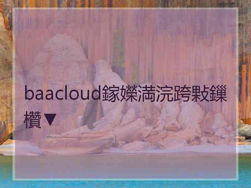 baacloud鎵嬫満浣跨敤鏁欑▼ baacloud鎵嬫満浣跨敤鏁欑▼