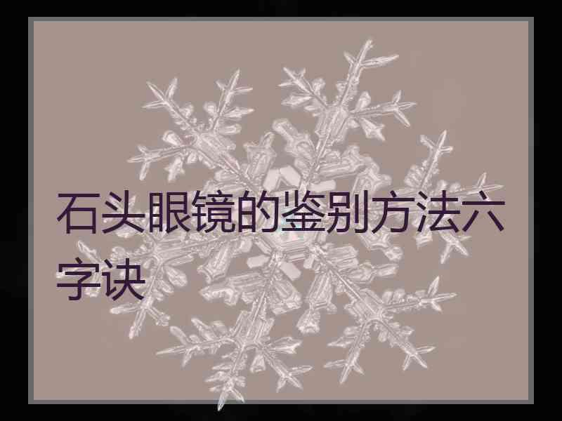 石头眼镜的鉴别方法六字诀 石头眼镜的鉴别方法六字诀