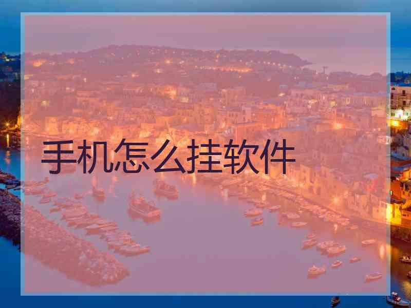 手机怎么挂软件 手机怎么挂软件