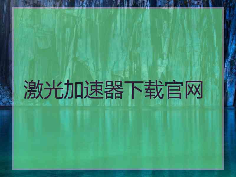 激光加速器下载官网 激光加速器下载官网