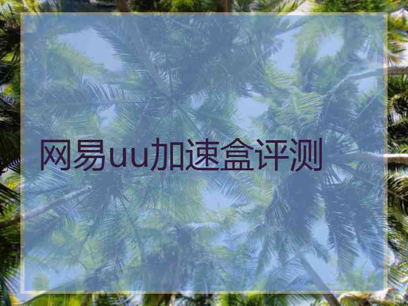 网易uu加速盒评测 网易uu加速盒评测