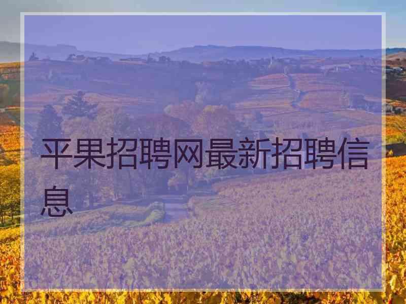 平果招聘网最新招聘信息 平果招聘网最新招聘信息