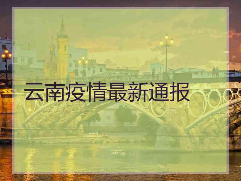 云南疫情最新通报 云南疫情最新通报