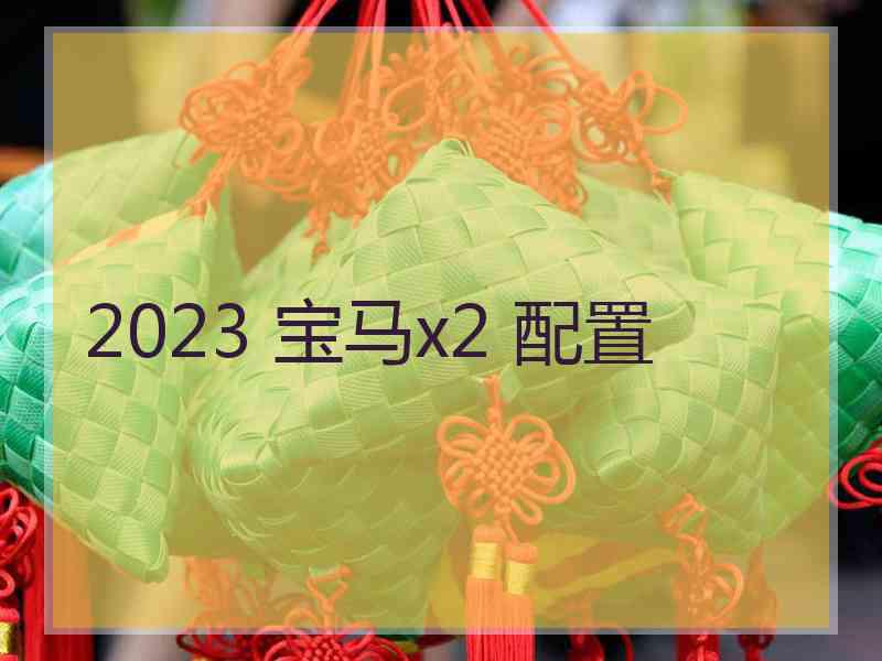 2023 宝马x2 配置 2023 宝马x2 配置