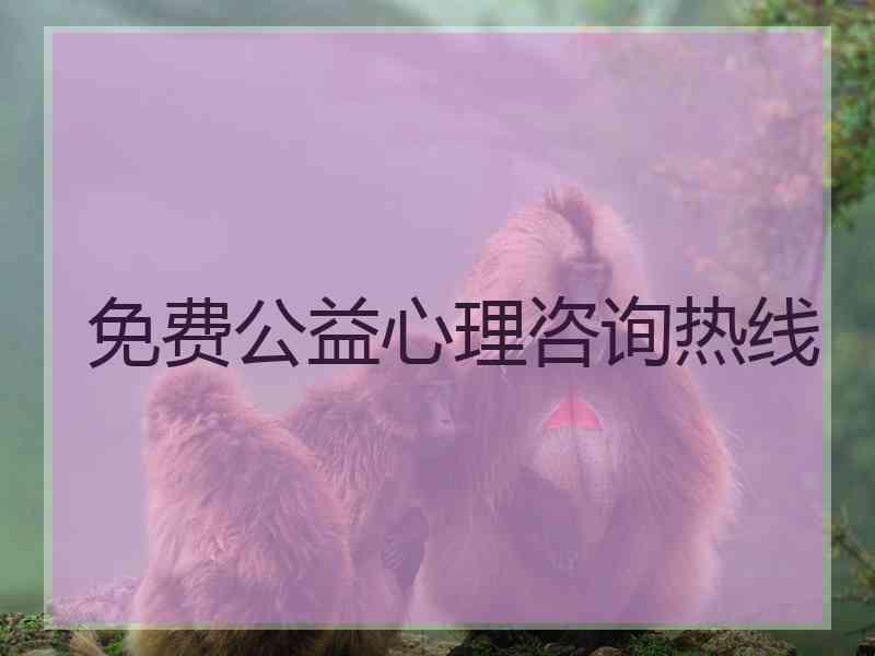 免费公益心理咨询热线 免费公益心理咨询热线