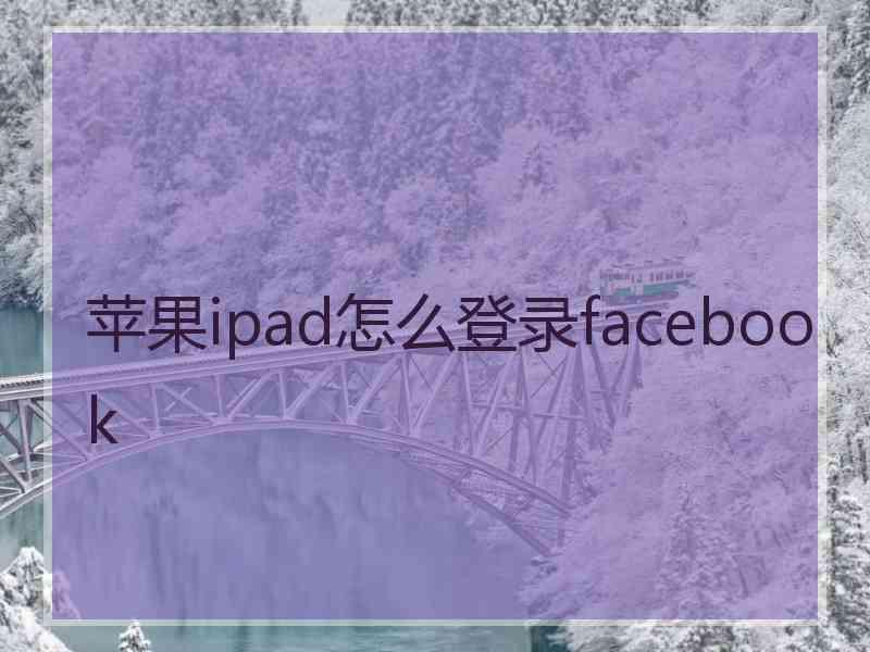 苹果ipad怎么登录facebook