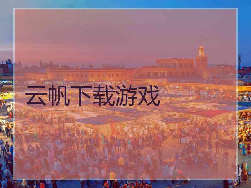 云帆下载游戏 云帆下载游戏