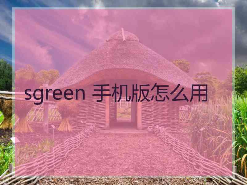 sgreen 手机版怎么用 sgreen 手机版怎么用