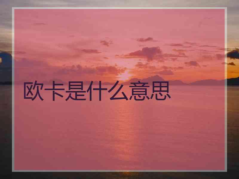 欧卡是什么意思 欧卡是什么意思