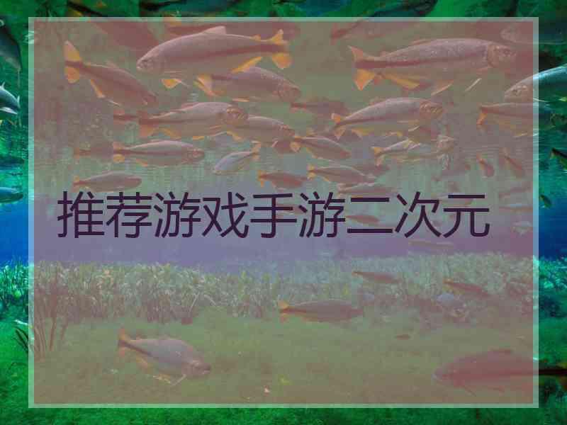 推荐游戏手游二次元 推荐游戏手游二次元