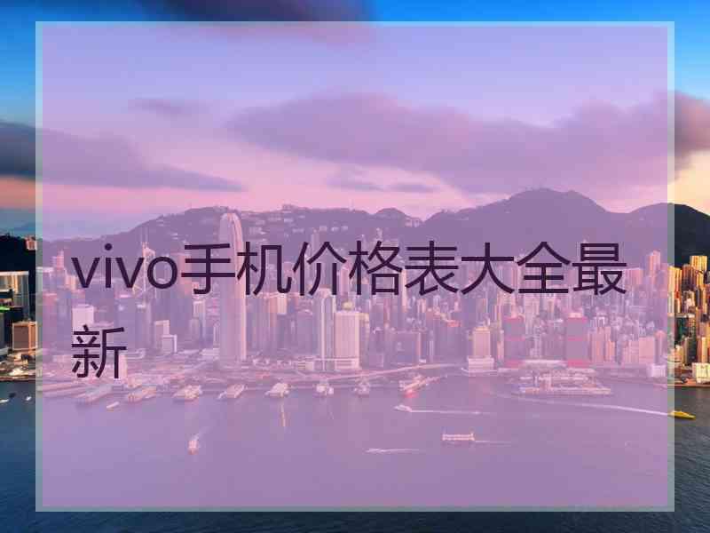 vivo手机价格表大全最新 vivo手机价格表大全最新