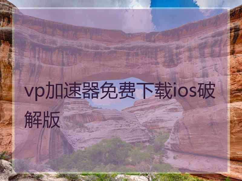 vp加速器免费下载ios破解版