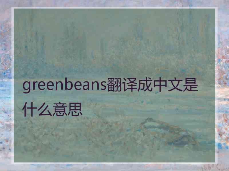 greenbeans翻译成中文是什么意思