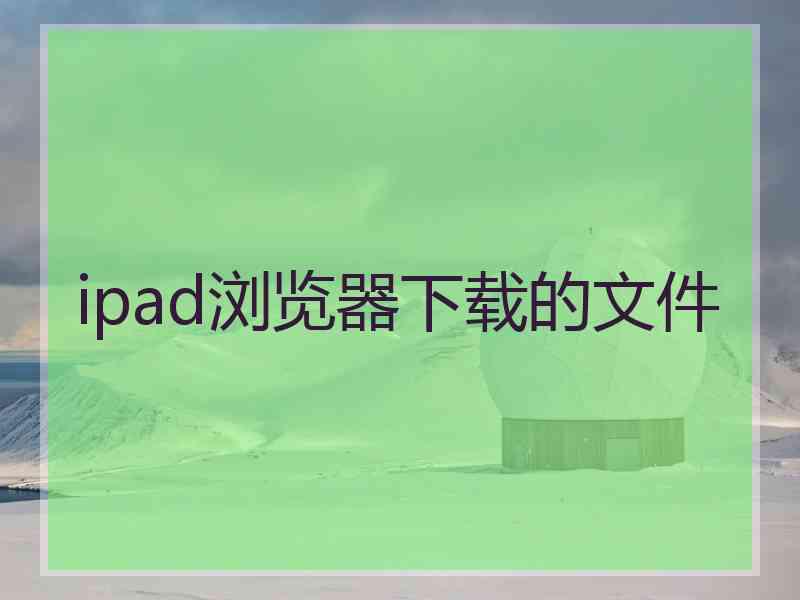 ipad浏览器下载的文件