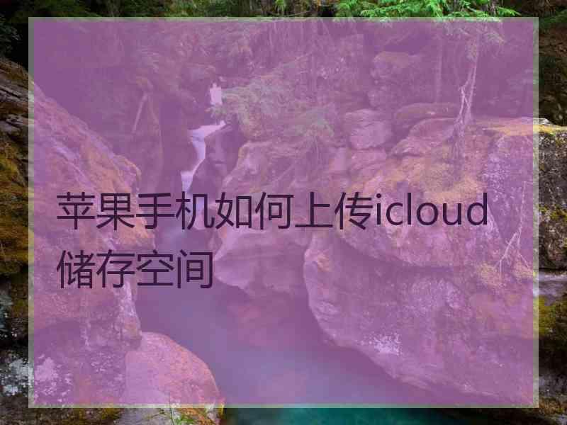 苹果手机如何上传icloud储存空间