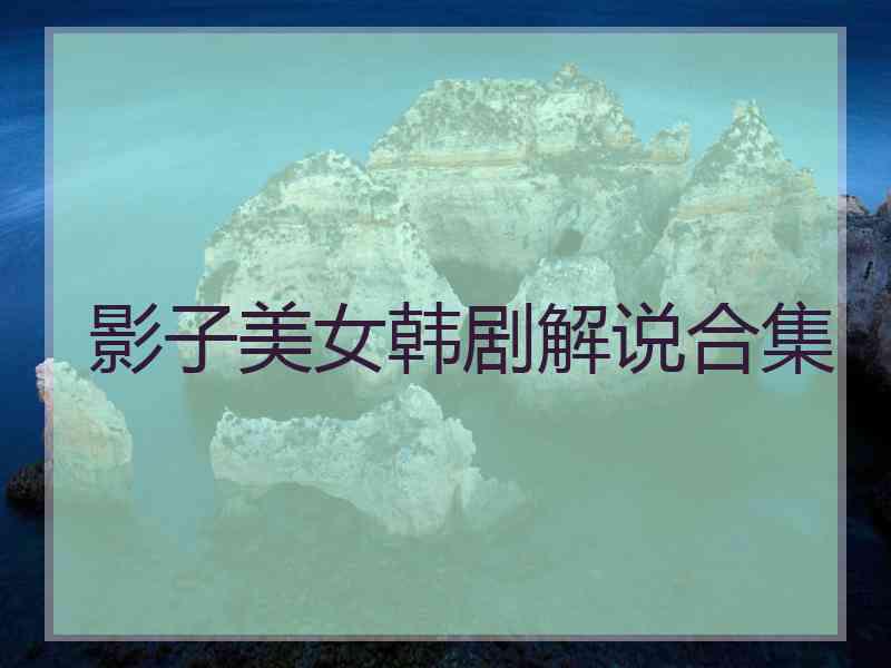 影子美女韩剧解说合集