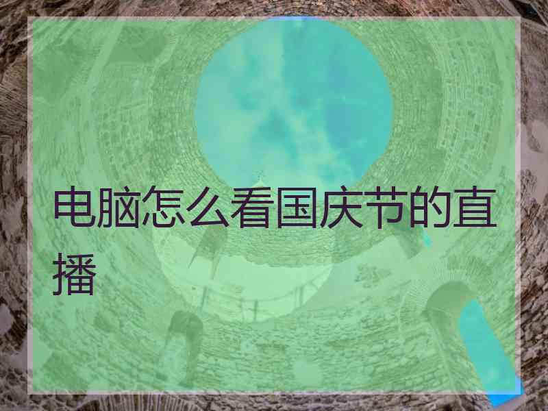 电脑怎么看国庆节的直播