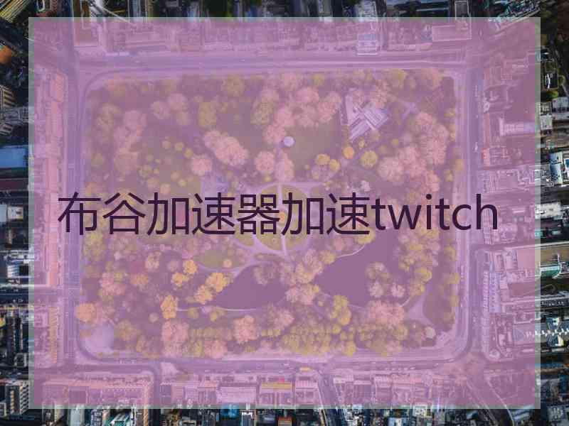 布谷加速器加速twitch