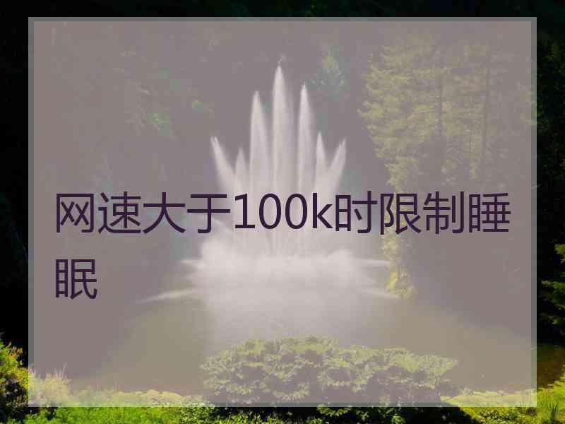 网速大于100k时限制睡眠