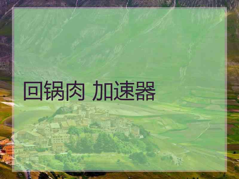 回锅肉 加速器