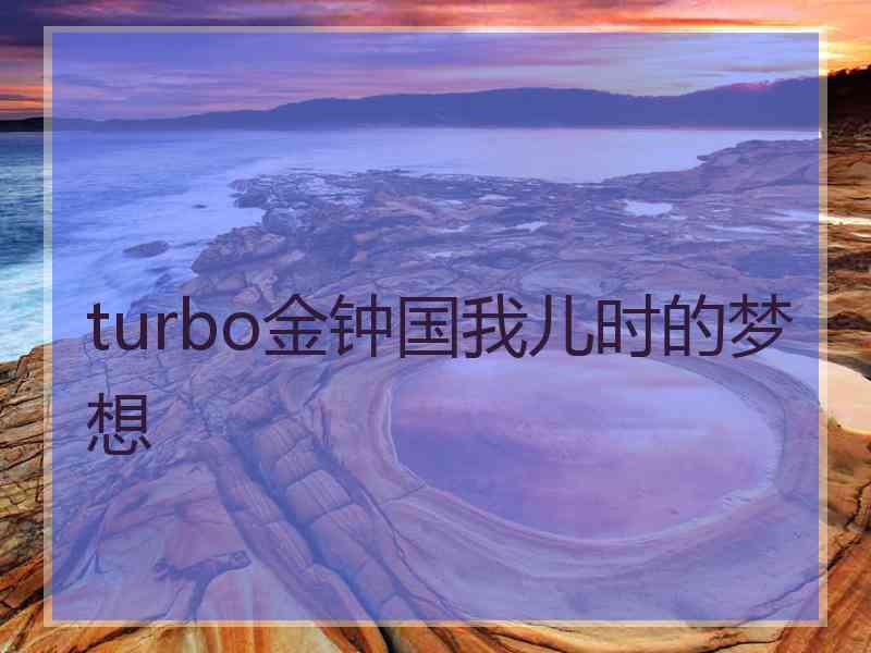 turbo金钟国我儿时的梦想