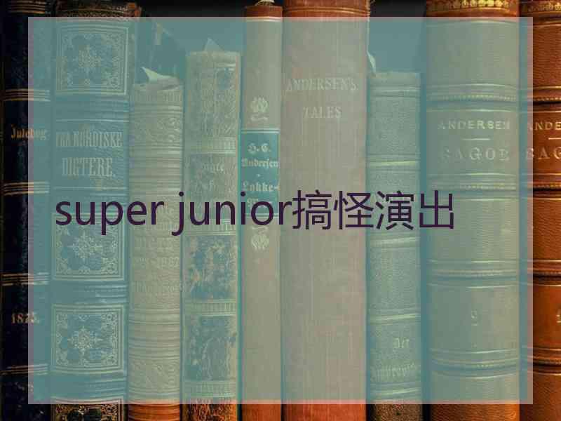 super junior搞怪演出