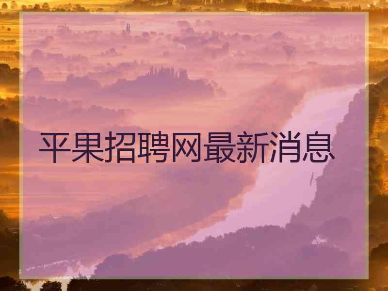 平果招聘网最新消息