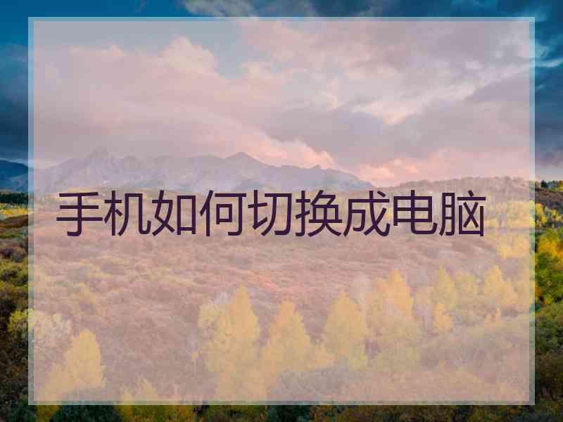 手机如何切换成电脑