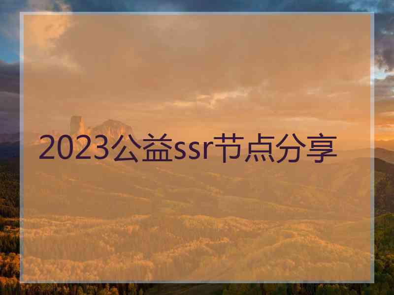 2023公益ssr节点分享