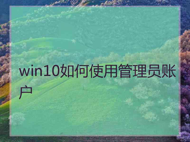 win10如何使用管理员账户
