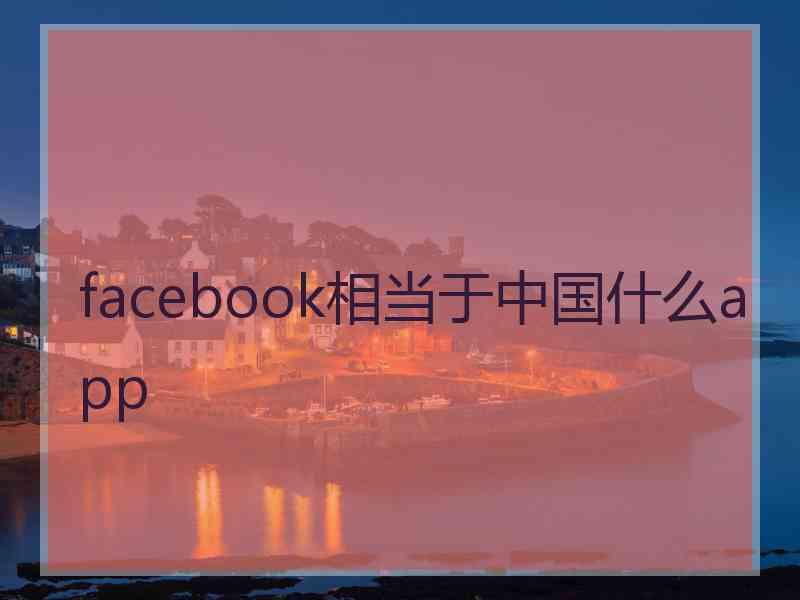 facebook相当于中国什么app