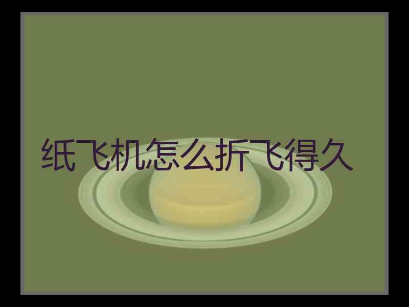 纸飞机怎么折飞得久