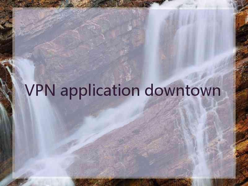 VPN application downtown