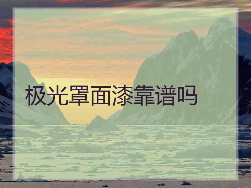 极光罩面漆靠谱吗