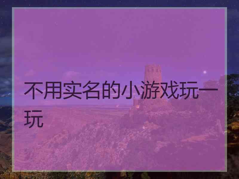 不用实名的小游戏玩一玩
