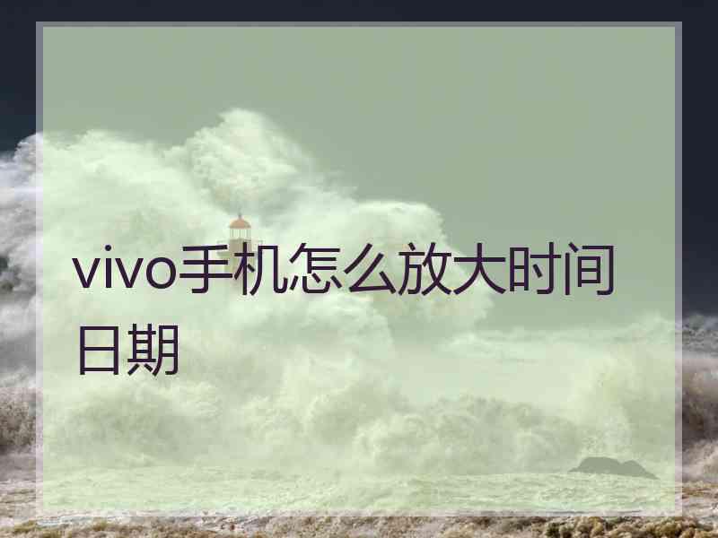 vivo手机怎么放大时间日期