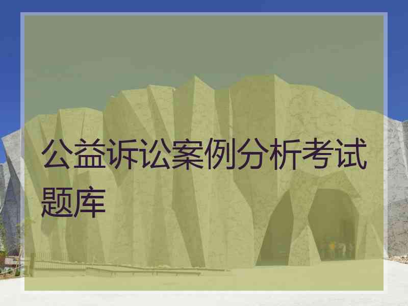 公益诉讼案例分析考试题库