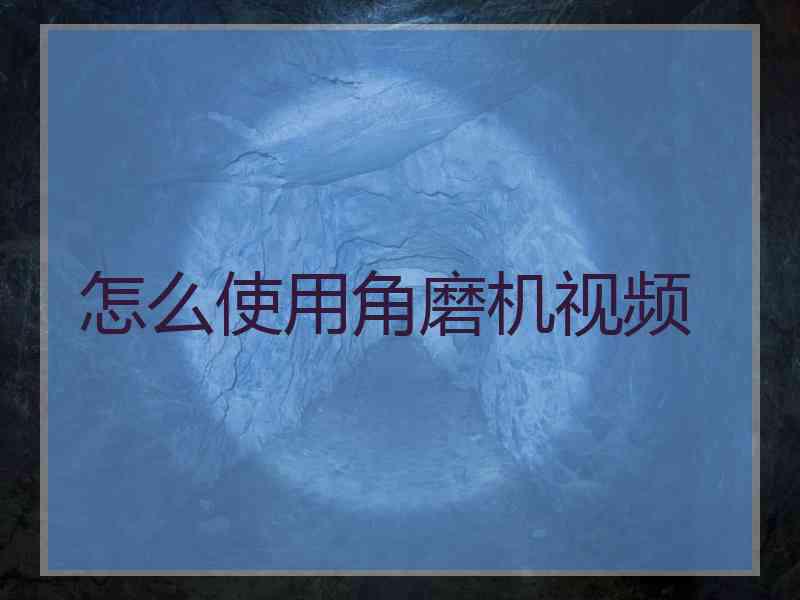 怎么使用角磨机视频