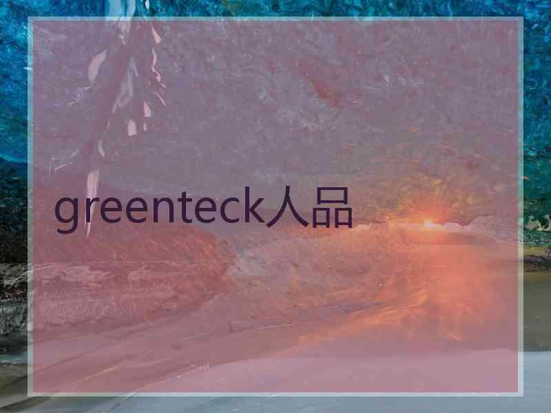 greenteck人品
