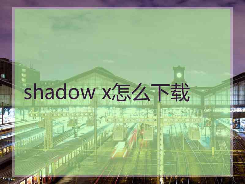 shadow x怎么下载