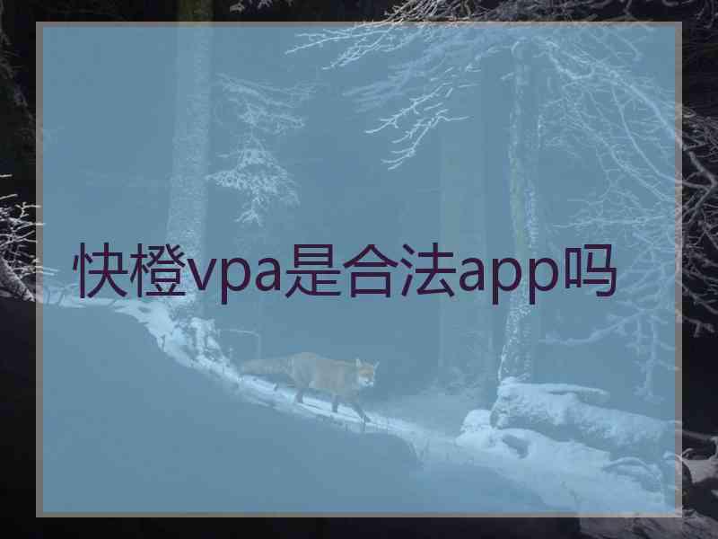 快橙vpa是合法app吗