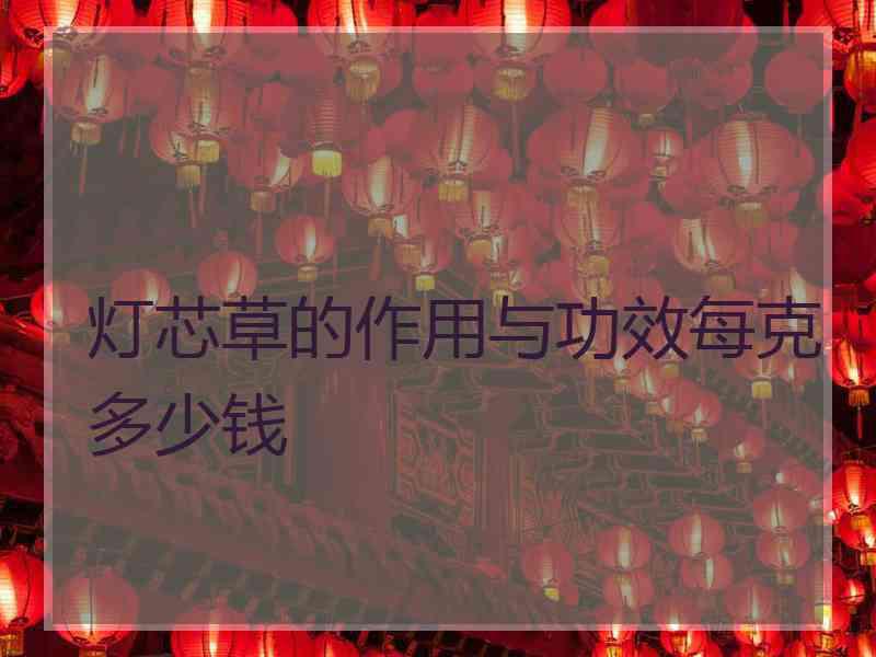 灯芯草的作用与功效每克多少钱
