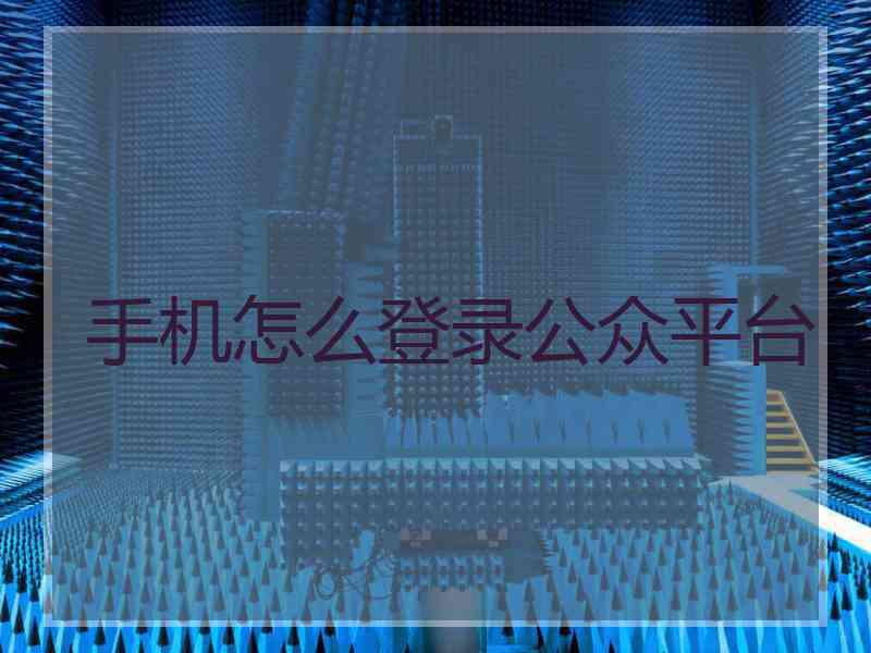 手机怎么登录公众平台