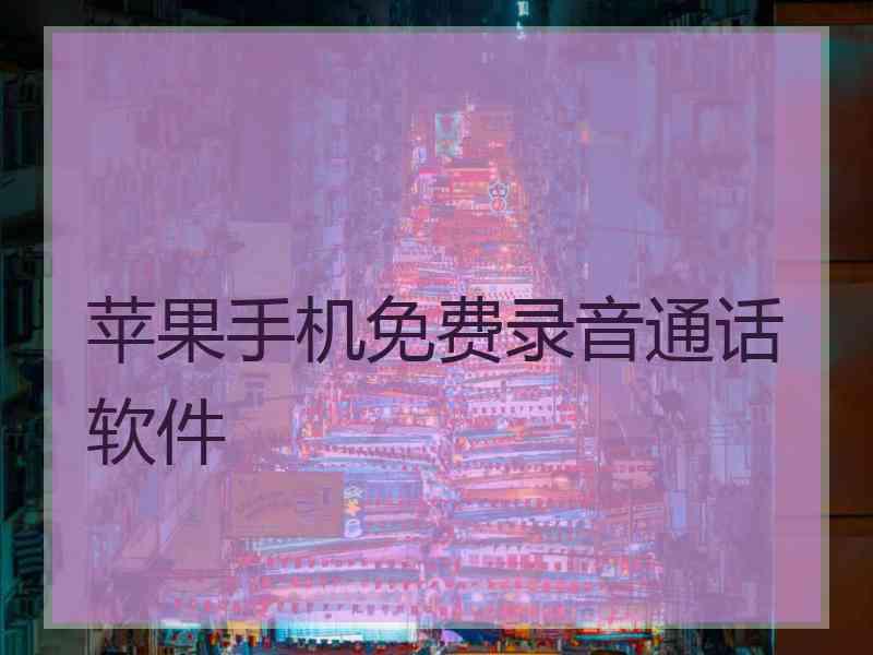 苹果手机免费录音通话软件