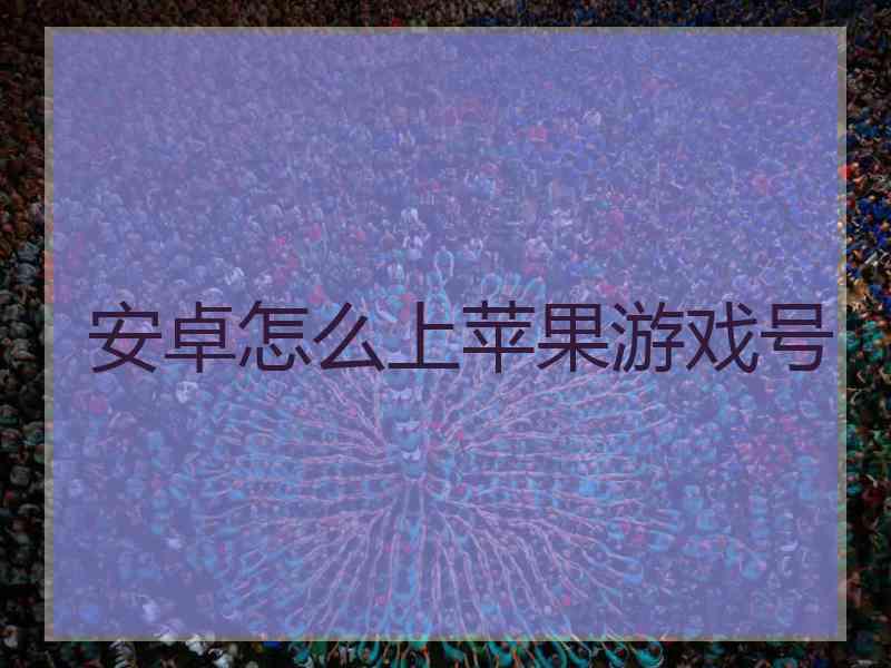 安卓怎么上苹果游戏号