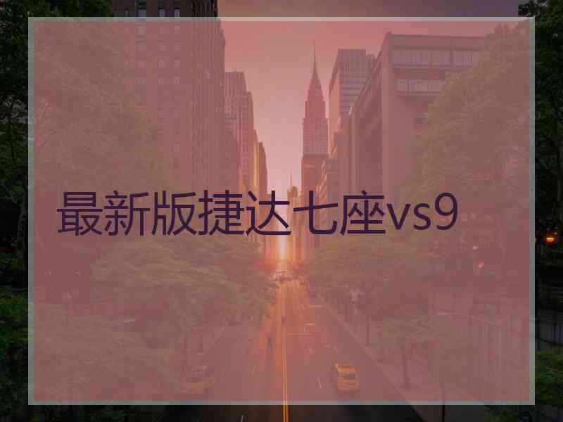 最新版捷达七座vs9