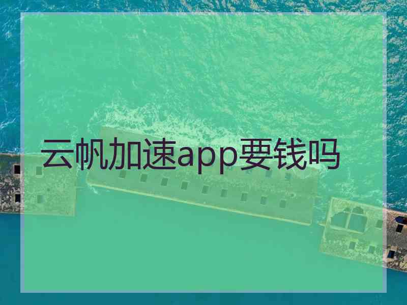 云帆加速app要钱吗