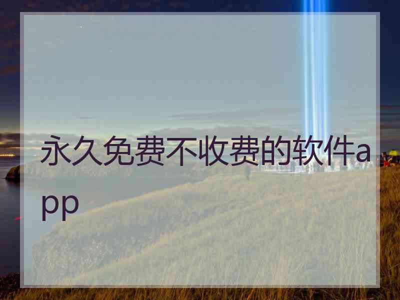 永久免费不收费的软件app