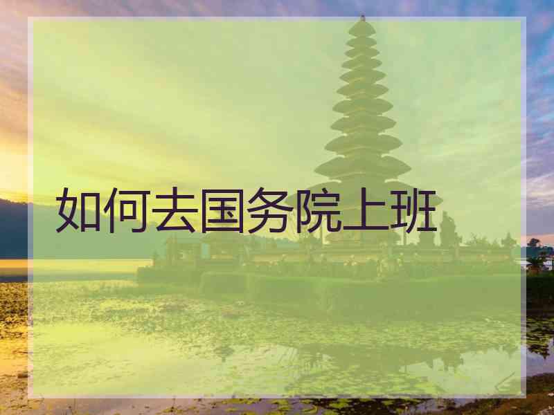 如何去国务院上班