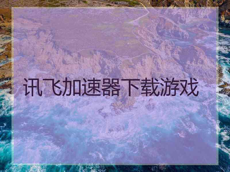 讯飞加速器下载游戏
